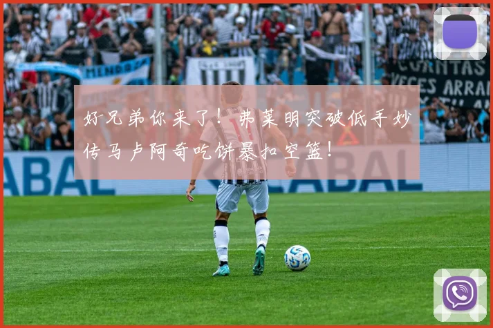 好兄弟你来了!弗莱明突破低手妙传马卢阿奇吃饼暴扣空篮!