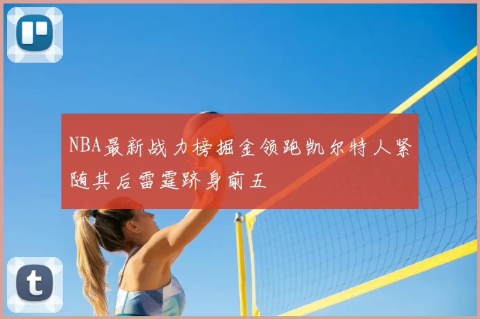 NBA最新战力榜掘金领跑凯尔特人紧随其后雷霆跻身前五