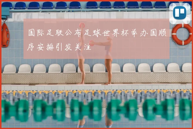 国际足联公布足球世界杯举办国顺序安排引发关注