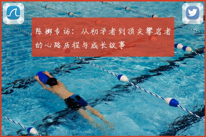 陈娜专访:从初学者到顶尖攀岩者的心路历程与成长故事