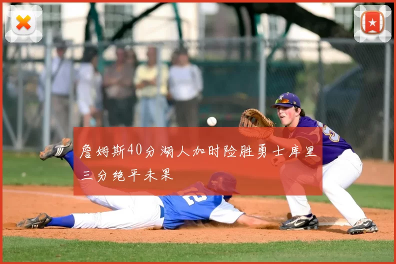 詹姆斯40分湖人加时险胜勇士库里三分绝平未果