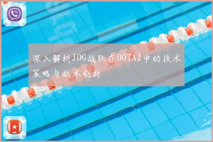深入解析JDG战队在DOTA2中的技术策略与战术创新