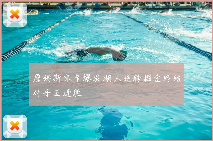 詹姆斯末节爆发湖人逆转掘金终结对手五连胜
