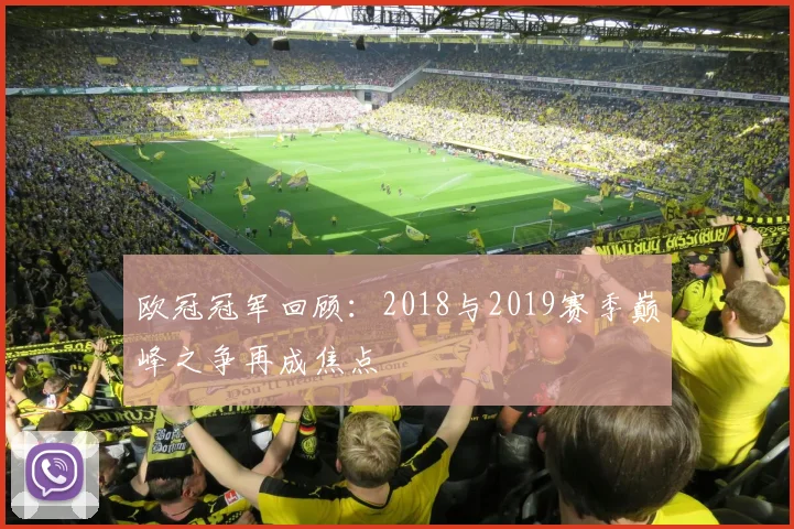 欧冠冠军回顾:2018与2019赛季巅峰之争再成焦点
