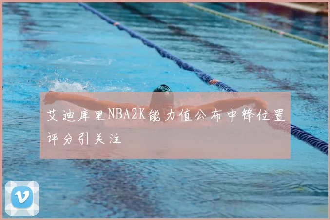 艾迪库里NBA2K能力值公布中锋位置评分引关注