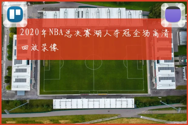 2020年NBA总决赛湖人夺冠全场高清回放录像