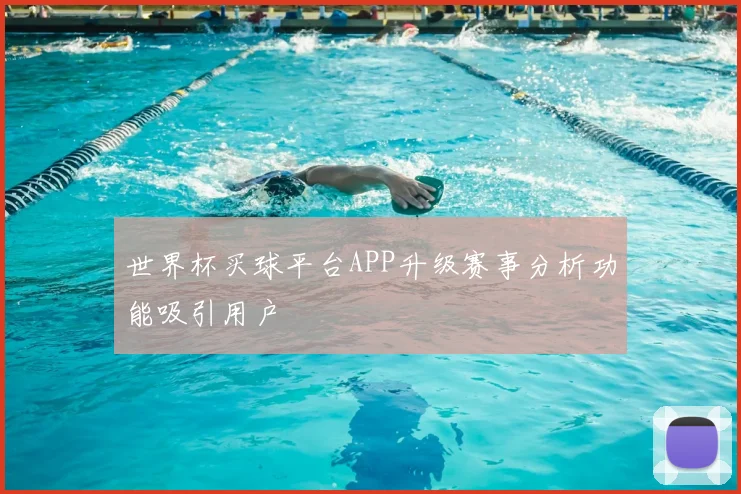 世界杯买球平台APP升级赛事分析功能吸引用户