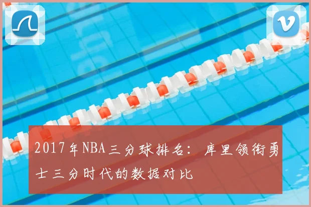 2017年NBA三分球排名：库里领衔勇士三分时代的数据对比