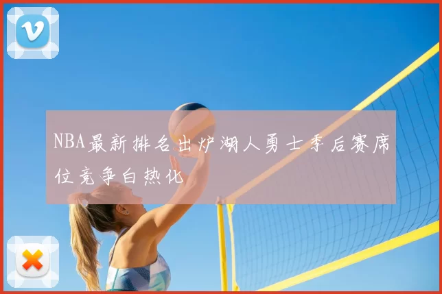 NBA最新排名出炉湖人勇士季后赛席位竞争白热化