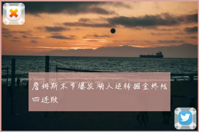 詹姆斯末节爆发湖人逆转掘金终结四连败