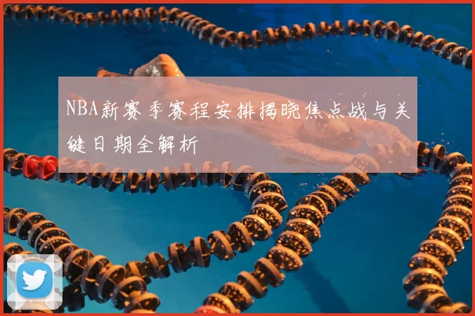 NBA新赛季赛程安排揭晓焦点战与关键日期全解析