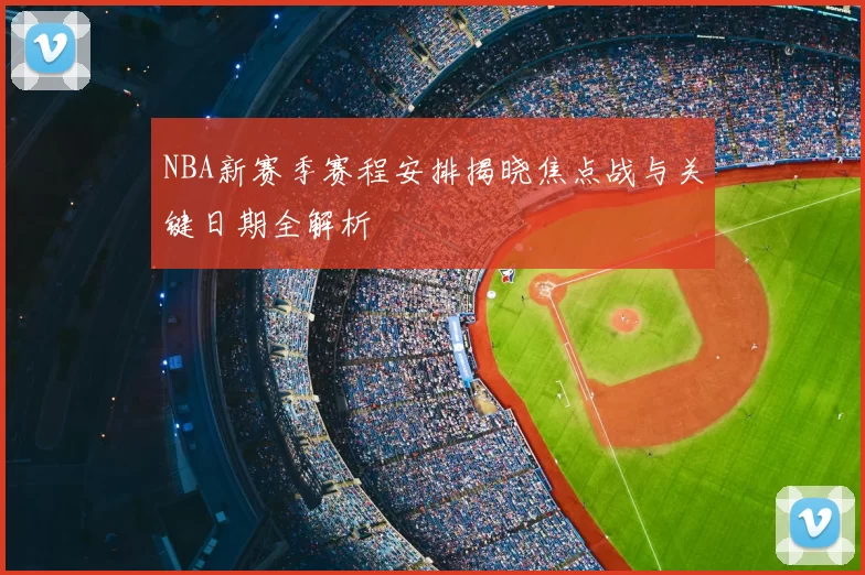 NBA新赛季赛程安排揭晓焦点战与关键日期全解析