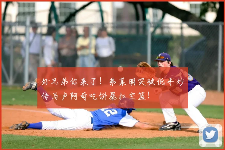好兄弟你来了！弗莱明突破低手妙传马卢阿奇吃饼暴扣空篮！