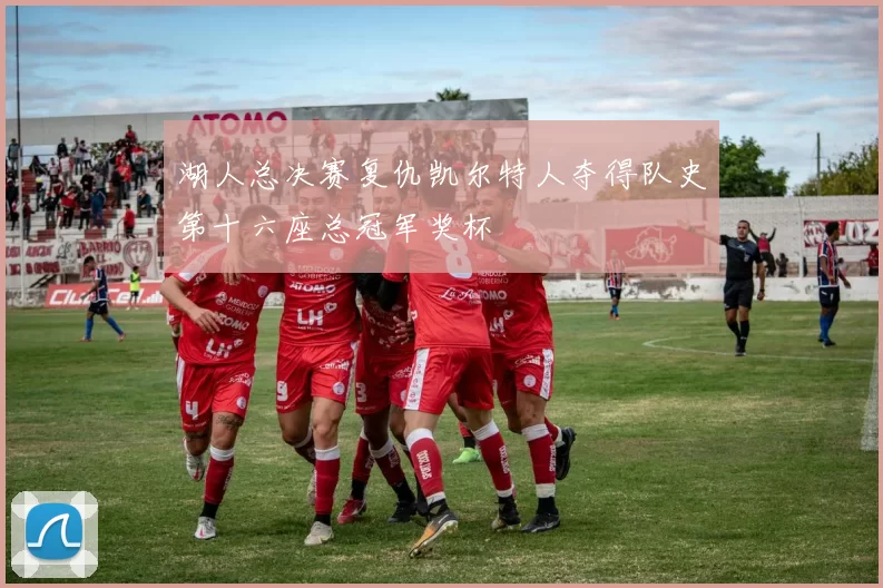 湖人总决赛复仇凯尔特人夺得队史第十六座总冠军奖杯