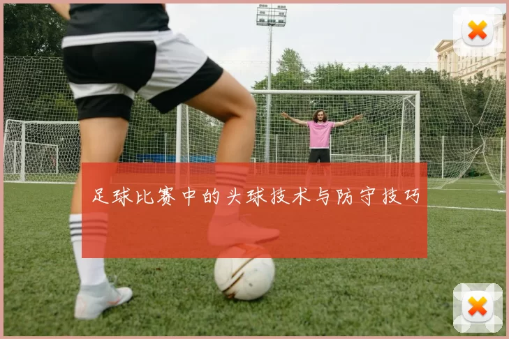 足球比赛中的头球技术与防守技巧