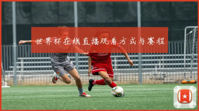 世界杯在线直播观看方式与赛程