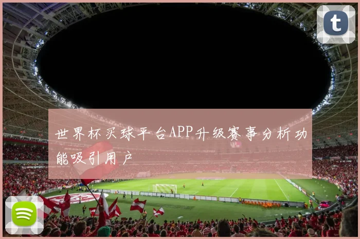 世界杯买球平台APP升级赛事分析功能吸引用户